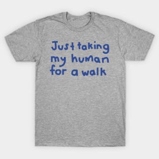 Typography Just Taking My Human For a Walk in Blue T-Shirt